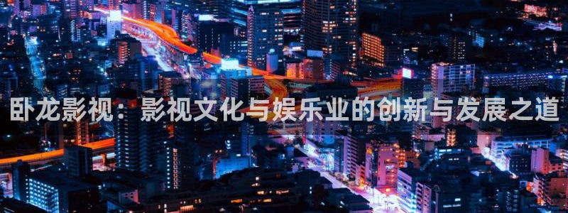 麥田影院電視劇在線看：臥龍影視：影視文化與娛樂業(yè)的創(chuàng)新與發(fā)展之道